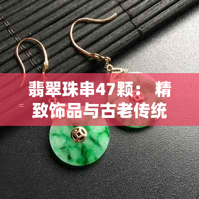 翡翠珠串47颗： 精致饰品与古老传统完美融合