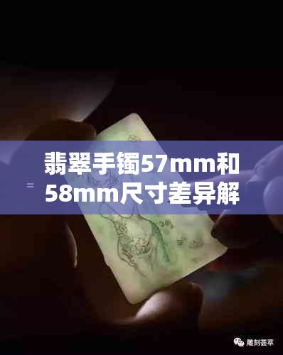 翡翠手镯57mm和58mm尺寸差异解析：选购技巧与注意事项