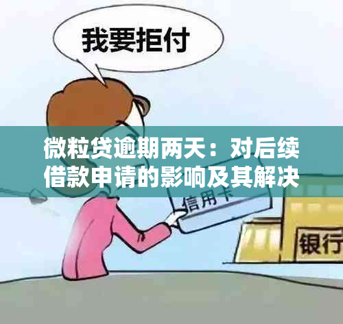 微粒贷逾期两天：对后续借款申请的影响及其解决策略