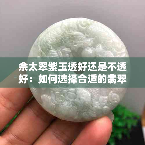 佘太翠紫玉透好还是不透好：如何选择合适的翡翠饰品？