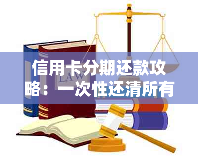 信用卡分期还款攻略：一次性还清所有欠款的全攻略和实用技巧