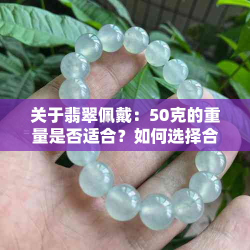 关于翡翠佩戴：50克的重量是否适合？如何选择合适的翡翠饰品？