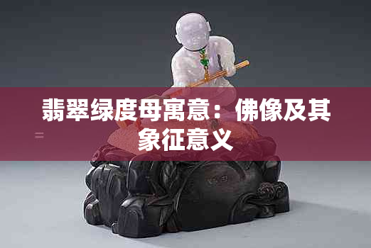 翡翠绿度母寓意：佛像及其象征意义