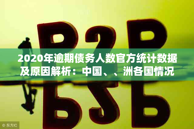 2020年逾期债务人数官方统计数据及原因解析：中国、、洲各国情况一览