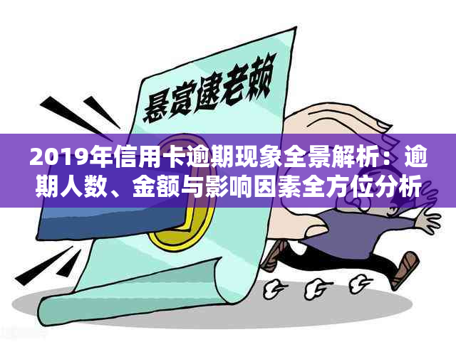 2019年信用卡逾期现象全景解析：逾期人数、金额与影响因素全方位分析