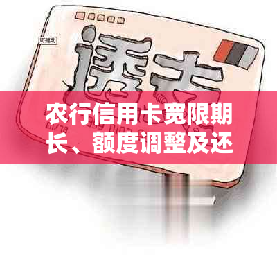 农行信用卡宽限期长、额度调整及还款优政策等详细解答