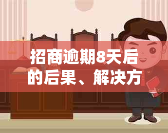 招商逾期8天后的后果、解决方案及应对策略，让您避免不良影响