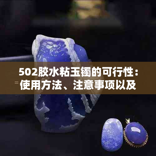 502胶水粘玉镯的可行性：使用方法、注意事项以及可能的影响因素全面解析