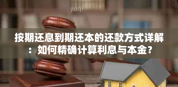 按期还息到期还本的还款方式详解：如何精确计算利息与本金？