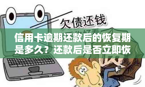 信用卡逾期还款后的恢复期是多久？还款后是否立即恢复正常使用？