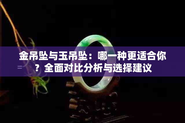 金吊坠与玉吊坠：哪一种更适合你？全面对比分析与选择建议