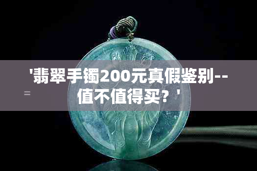 '翡翠手镯200元真假鉴别--值不值得买？'