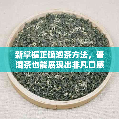 新掌握正确泡茶方法，普洱茶也能展现出非凡口感