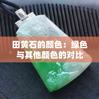 田黄石的颜色：绿色与其他颜色的对比分析