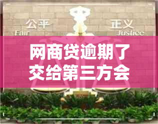 网商贷逾期了交给第三方会怎么样