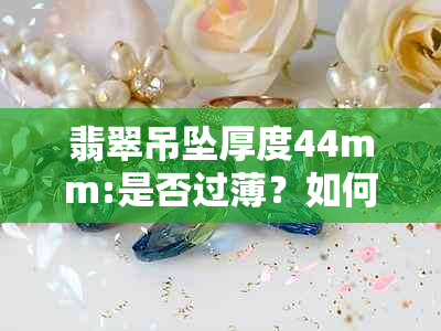 翡翠吊坠厚度44mm:是否过薄？如何选择合适的尺寸？