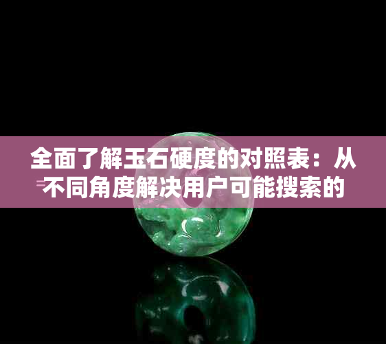 全面了解玉石硬度的对照表：从不同角度解决用户可能搜索的疑问