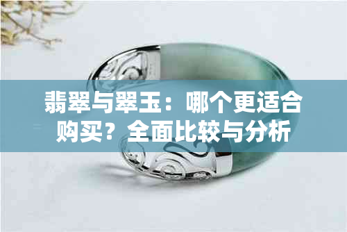 翡翠与翠玉：哪个更适合购买？全面比较与分析