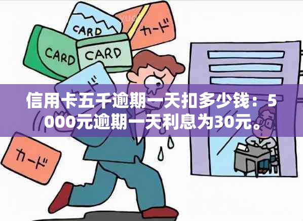 信用卡五千逾期一天扣多少钱：5000元逾期一天利息为30元。