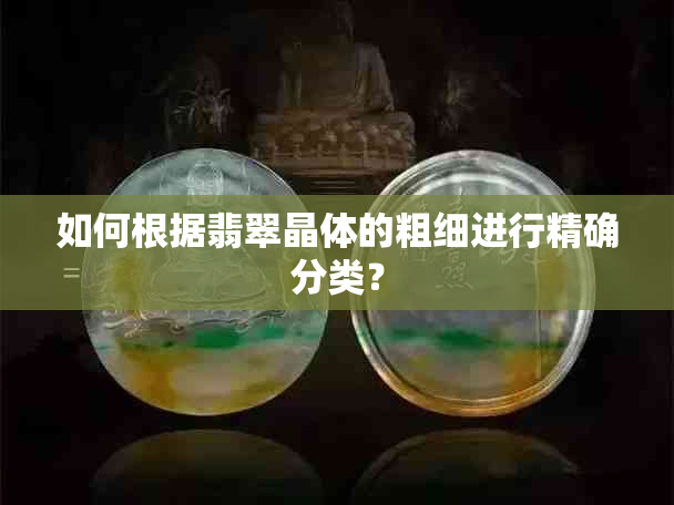 如何根据翡翠晶体的粗细进行精确分类？