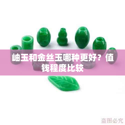 岫玉和金丝玉哪种更好？值钱程度比较