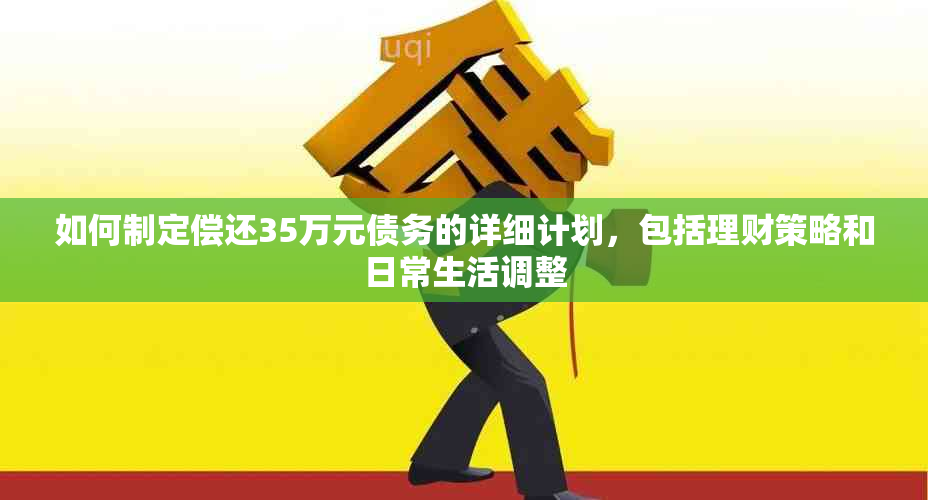 如何制定偿还35万元债务的详细计划，包括理财策略和日常生活调整