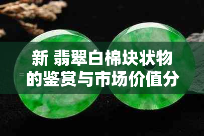 新 翡翠白棉块状物的鉴赏与市场价值分析