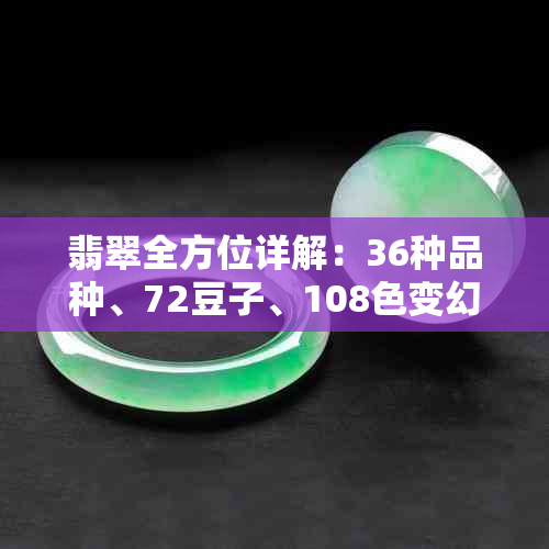 翡翠全方位详解：36种品种、72豆子、108色变幻，助您深入了解翡翠奥秘