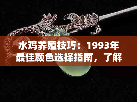 水鸡养殖技巧：1993年更佳颜色选择指南，了解养殖现状和市场趋势