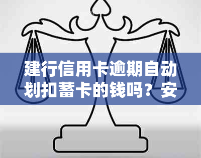 建行信用卡逾期自动划扣蓄卡的钱吗？安全吗？怎么办？