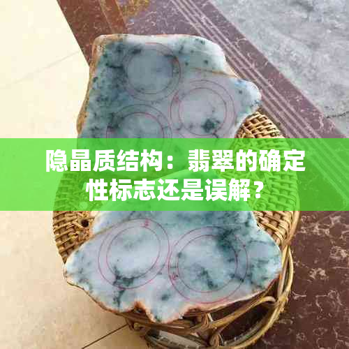 隐晶质结构：翡翠的确定性标志还是误解？