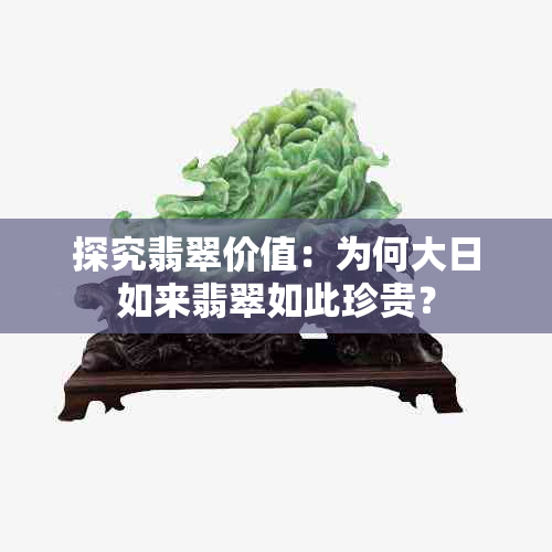 探究翡翠价值：为何大日如来翡翠如此珍贵？