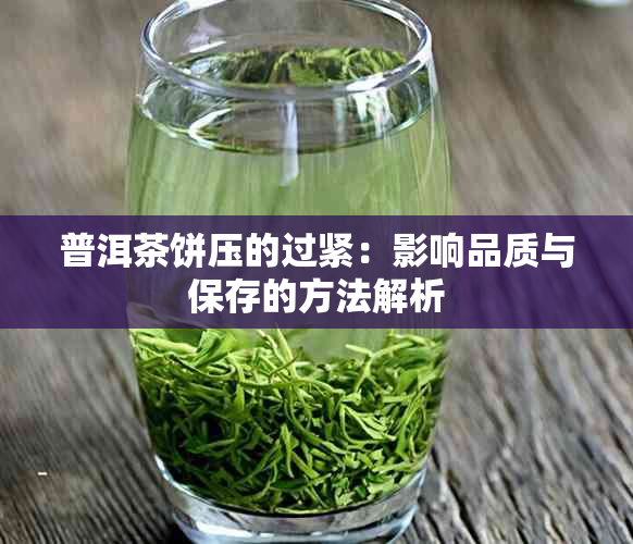 普洱茶饼压的过紧：影响品质与保存的方法解析