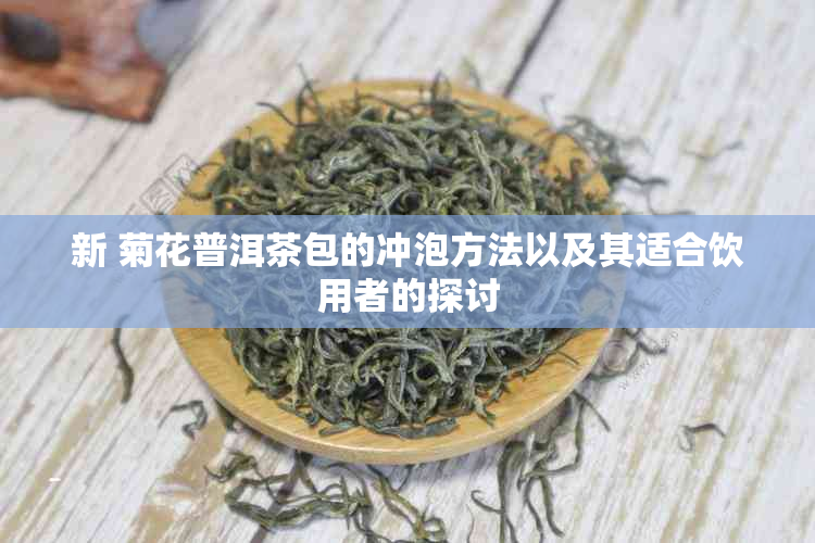 新 菊花普洱茶包的冲泡方法以及其适合饮用者的探讨