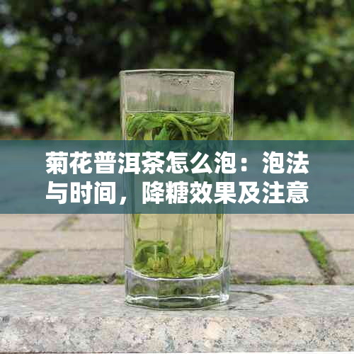 菊花普洱茶怎么泡：泡法与时间，降糖效果及注意事项