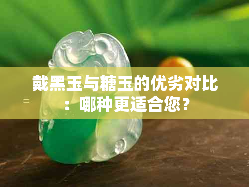 戴黑玉与糖玉的优劣对比：哪种更适合您？