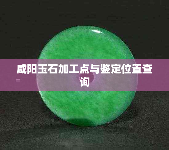 咸阳玉石加工点与鉴定位置查询