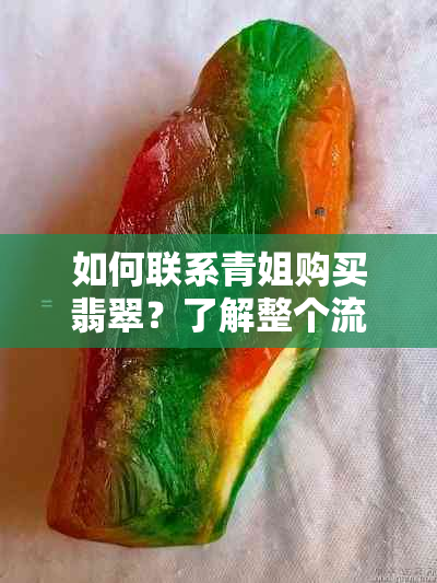 如何联系青姐购买翡翠？了解整个流程和注意事项，让你轻松购物无忧！