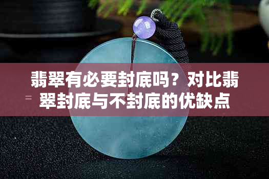 翡翠有必要封底吗？对比翡翠封底与不封底的优缺点