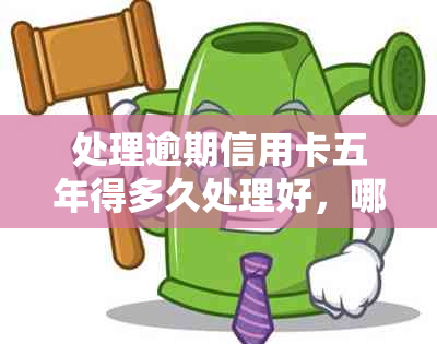 处理逾期信用卡五年得多久处理好，哪家律所好，那些律师可信吗，怎么处理？