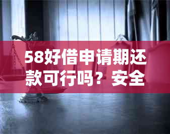 58好借申请期还款可行吗？安全保障如何？