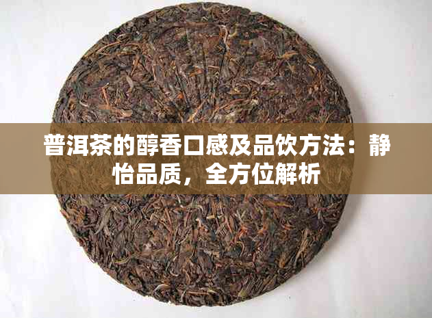 普洱茶的醇香口感及品饮方法：静怡品质，全方位解析