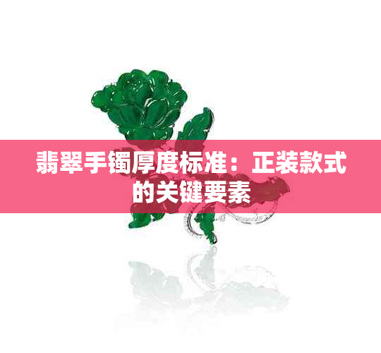 翡翠手镯厚度标准：正装款式的关键要素