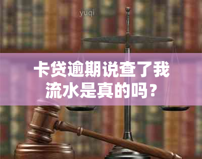 卡贷逾期说查了我流水是真的吗？