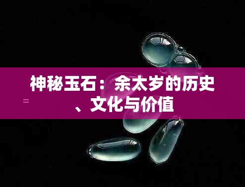 神秘玉石：余太岁的历史、文化与价值