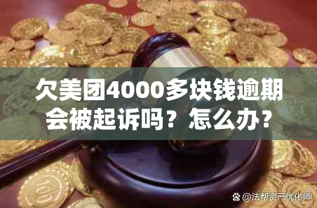 欠美团4000多块钱逾期会被起诉吗？怎么办？