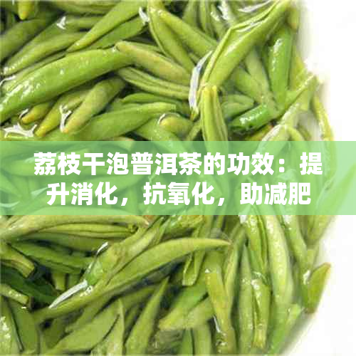 荔枝干泡普洱茶的功效：提升消化，抗氧化，助减肥