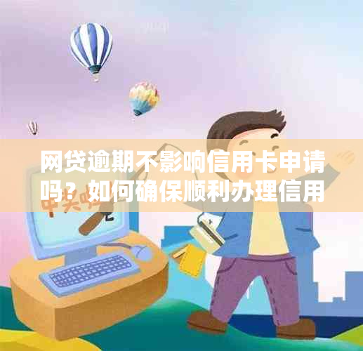 网贷逾期不影响信用卡申请吗？如何确保顺利办理信用卡？