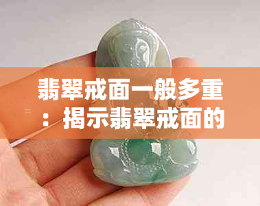 翡翠戒面一般多重：揭示翡翠戒面的重量标准与价值因素