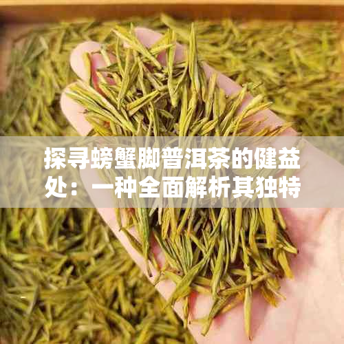 探寻螃蟹脚普洱茶的健益处：一种全面解析其独特功效的新视角